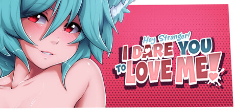 Hey Stranger! I Dare You to Love Me!